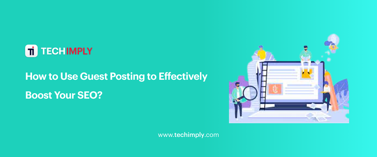 How to Use Guest Posting to Effectively Boost Your SEO?